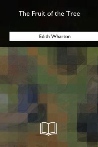 The Fruit of the Tree - Edith Wharton - Books - Createspace Independent Publishing Platf - 9781717344595 - May 15, 2018