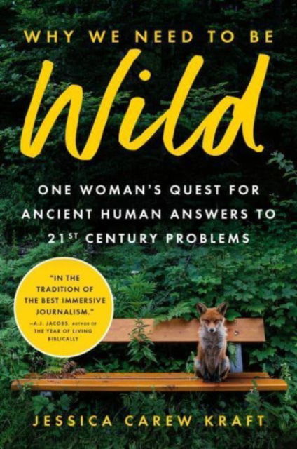 Cover for Jessica Carew Kraft · Why We Need to Be Wild: One Woman's Quest for Ancient Human Answers to 21st Century Problems (Hardcover Book) (2023)