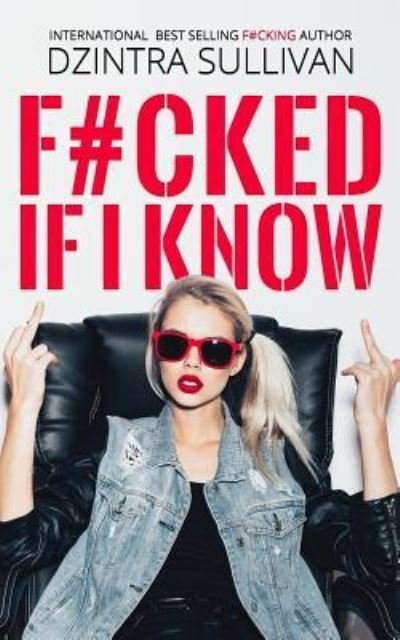 F#cked If I Know - Dzintra Sullivan - Boeken - Independently Published - 9781731021595 - 3 december 2018