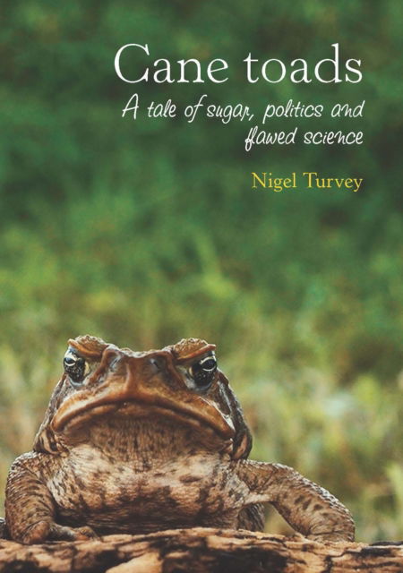 Cane Toads: A Tale of Sugar, Politics and Flawed Science - Animal Publics - Nigel Turvey - Books - Sydney University Press - 9781743323595 - October 11, 2013