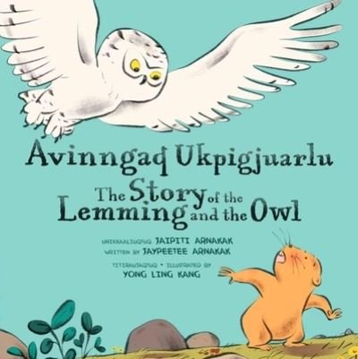 Cover for Jaypeetee Arnakak · The Story of the Lemming and the Owl: Bilingual Inuktitut and English Edition (Inbunden Bok) [Bilingual Inuktitut and English edition] (2022)