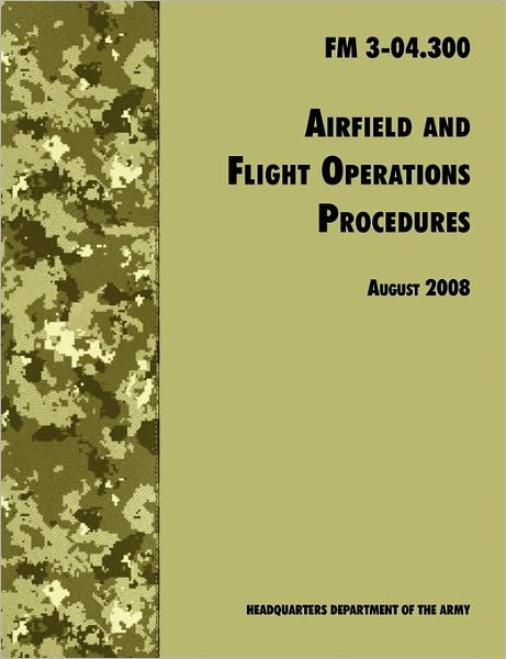 Cover for Army Training &amp; Doctrine Command · Airfield and Flight Operations Procedures: the Official U.s. Army Field Manual Fm 3-04.300 (August 2008 Revision) (Taschenbuch) (2008)
