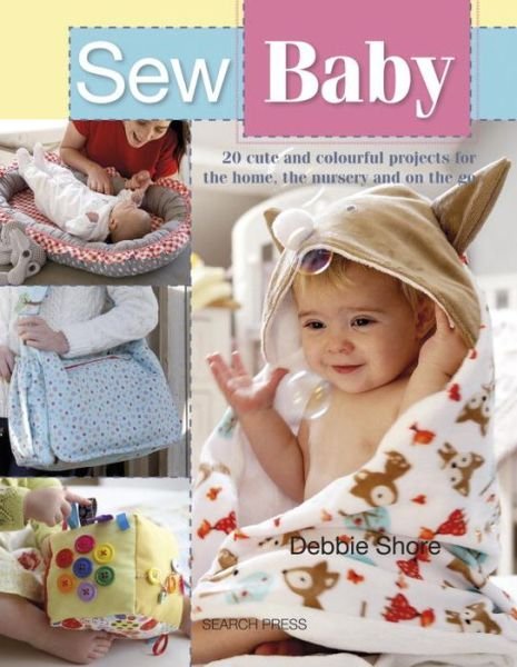 Cover for Debbie Shore · Sew Baby: 20 Cute and Colourful Projects for the Home, the Nursery and on the Go (Taschenbuch) (2018)