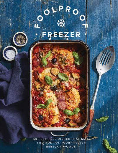 Cover for Rebecca Woods · Foolproof Freezer: 60 Fuss-Free Dishes that Make the Most of Your Freezer (Gebundenes Buch) (2021)