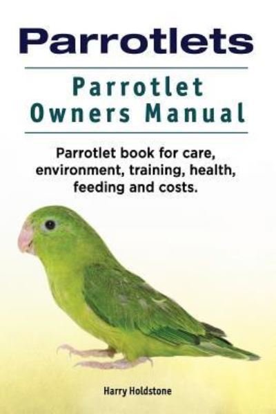 Cover for Harry Holdstone · Parrotlets. Parrotlet Owners Manual. Parrotlet Book for Care, Environment, Training, Health, Feeding and Costs. (Paperback Book) (2018)