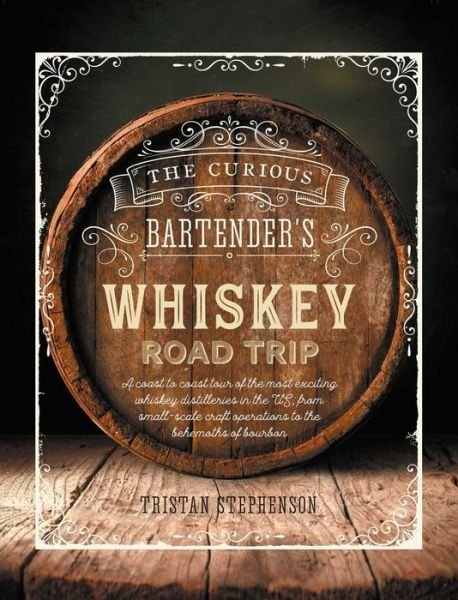 Cover for Tristan Stephenson · The Curious Bartender's Whiskey Road Trip: A Coast to Coast Tour of the Most Exciting Whiskey Distilleries in the Us, from Small-Scale Craft Operations to the Behemoths of Bourbon - The Curious Bartender (Gebundenes Buch) (2019)