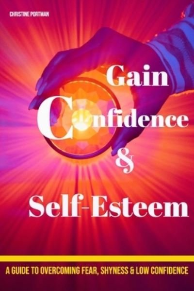 Gain Confidence & Self-Esteem - Christine Portman - Livros - Independently Published - 9781791322595 - 26 de janeiro de 2019