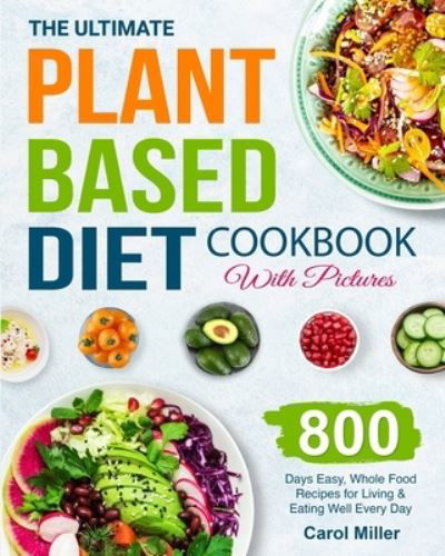 Cover for Carol Miller · The Ultimate Plant-Based Diet Cookbook with Pictures (Paperback Book) (2021)