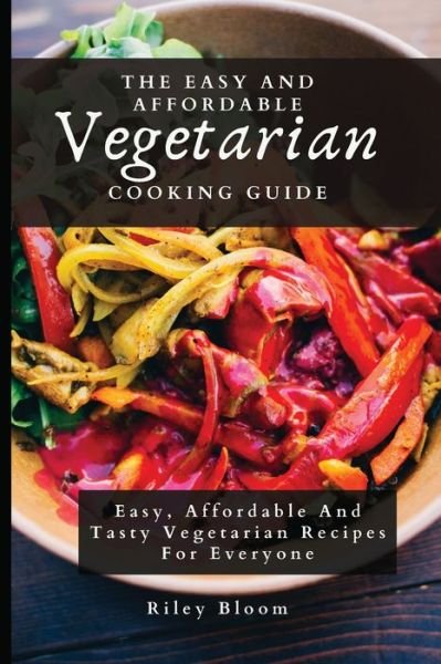 Cover for Riley Bloom · The Easy And Affordable Vegetarian Cooking Guide (Taschenbuch) (2021)