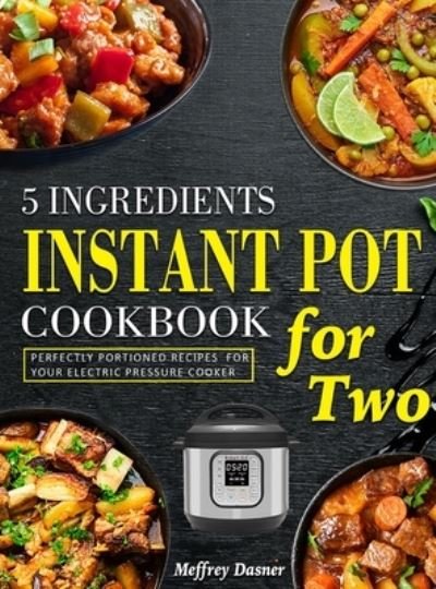 Cover for Meffrey Dasner · 5 Ingredients Instant Pot Cookbook for Two: Perfectly Portioned Recipes for Your Electric Pressure Cooker (Innbunden bok) (2022)