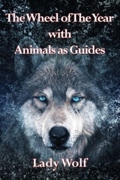 Wheel of the Year With Animals as Guides - Lady Wolf - Books - Green Magic Publishing - 9781838418595 - November 30, 2021