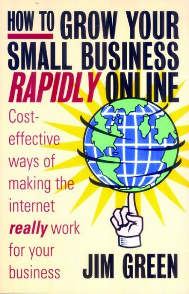 Cover for Jim Green · How To Grow Your Small Business Rapidly online: Cost-effective Ways to Making the Internet Really Work for Your Business (Paperback Book) (2006)