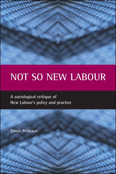 Cover for Simon Prideaux · Not so New Labour: A sociological critique of New Labour's policy and practice (Paperback Book) (2005)