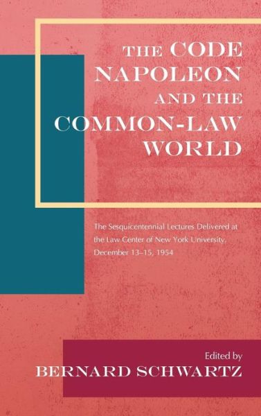 Cover for Professor of Law Bernard Schwartz · The Code Napoleon and the Common-Law World: The Sesquicentennial Lectures Delivered at the Law Center of New York University, December 13-15, 1954 (1956) (Hardcover Book) (2016)