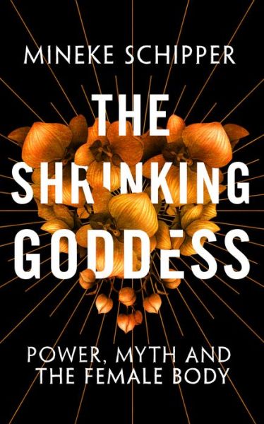 Cover for Mineke Schipper · The Shrinking Goddess: Power, Myth and the Female Body (Hardcover Book) (2024)