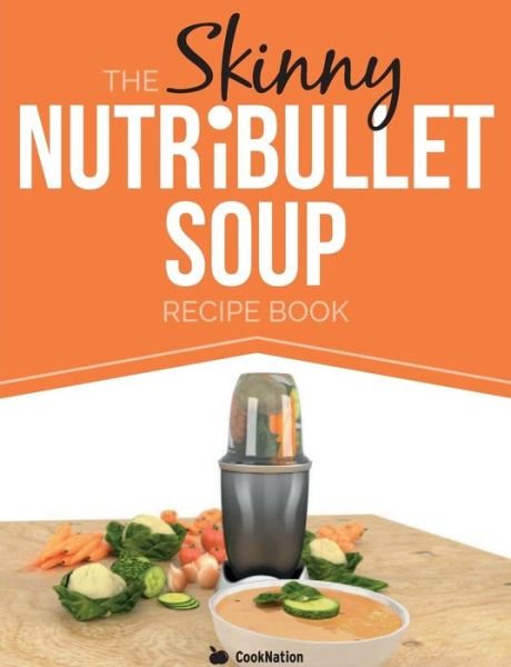 Cover for Cooknation · The Skinny Nutribullet Soup Recipe Book: Delicious, Quick &amp; Easy, Single Serving Soups &amp; Pasta Sauces for Your Nutribullet. All Under 100, 200, 300 &amp; (Taschenbuch) (2014)