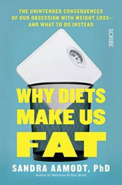 Cover for Sandra Aamodt · Why Diets Make Us Fat: the unintended consequences of our obsession with weight loss (Paperback Book) (2016)