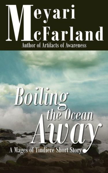 Cover for Meyari Mcfarland · Boiling the Ocean Away: a Mages of Tindiere Short Story (Volume 5) (Paperback Book) (2014)