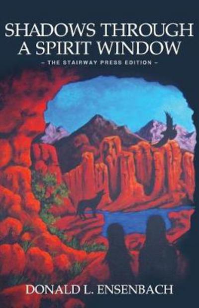 Shadows Through a Spirit Window : The Stairway Press Edition - Donald L Ensenbach - Books - Stairway Press - 9781941071595 - April 11, 2017