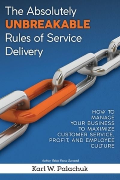 The Absolutely Unbreakable Rules of Service Delivery - Karl W Palachuk - Books - Great Little Book Publishing Co., Inc. - 9781942115595 - July 31, 2020