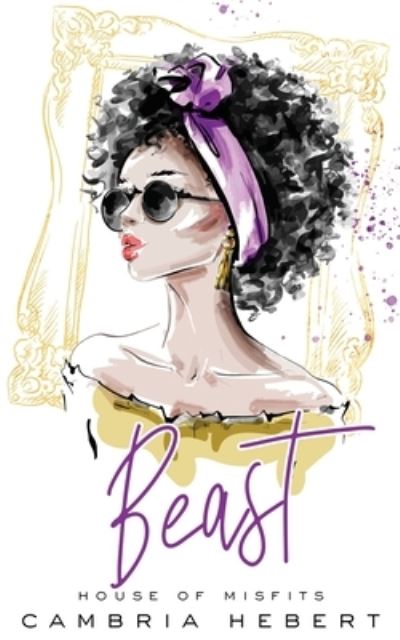 Cover for Cambria Hebert · Beast: A modern retelling of Beauty and the Beast (House of Misfits Book 4) - House of Misfits (Paperback Book) (2021)