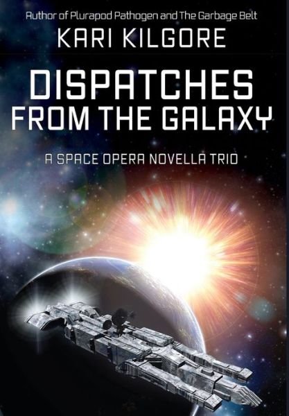 Cover for Kari Kilgore · Dispatches from the Galaxy: A Space Opera Novella Trio (Hardcover bog) (2020)