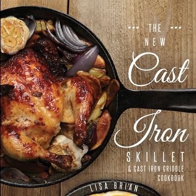 Cover for Lisa Brian · The New Cast Iron Skillet and Cast Iron Griddle Cookbook: 101 Modern Recipes for your Cast Iron Pan &amp; Cast Iron Cookware (Cast Iron Cookbooks, Cast Iron Recipe Book) - Cast Iron Cookbooks, Cast Iron Recipe Book (Book 1) (Paperback Book) [2nd edition] (2020)