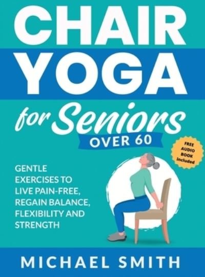 Chair Yoga for Seniors Over 60 - Michael Smith - Books - JK Publishing - 9781952213595 - July 9, 2023