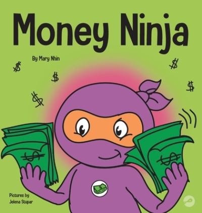 Cover for Mary Nhin · Money Ninja: A Children's Book About Saving, Investing, and Donating - Ninja Life Hacks (Hardcover Book) (2020)