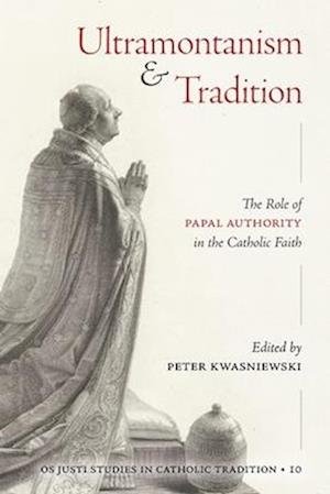 Cover for Ultramontanism and Tradition: The Role of Papal Authority in the Catholic Faith - OS Justi Studies in Catholic Tradition (Paperback Book) (2024)