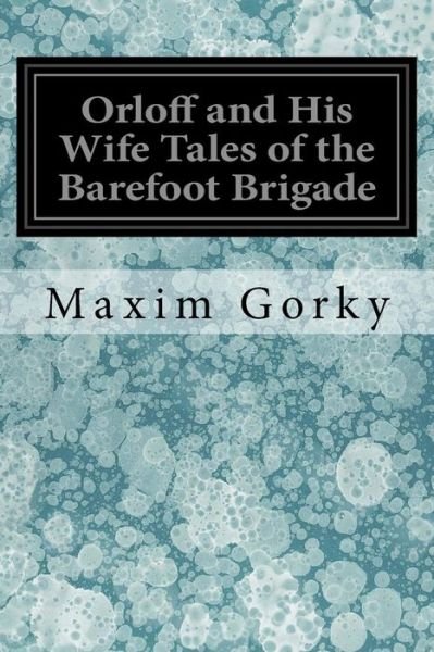 Cover for Maxim Gorky · Orloff and His Wife Tales of the Barefoot Brigade (Pocketbok) (2017)