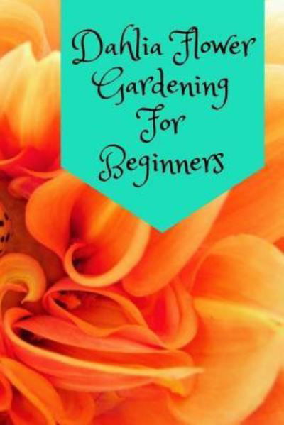 Cover for Typewriter Publishing · Dahlia Flower Gardening For Beginners (Paperback Book) (2017)