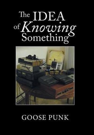 Cover for Goose Punk · The Idea of Knowing Something (Hardcover bog) (2018)
