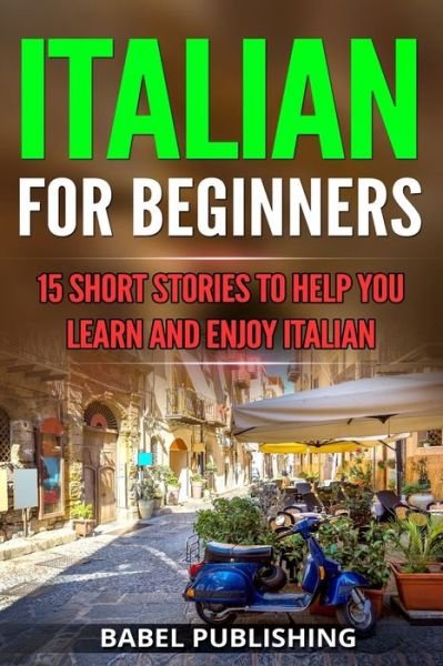 Cover for Babel Publishing · Italian for Beginners 15 Short Stories to Help you Learn and Enjoy Italian (Paperback Bog) (2018)