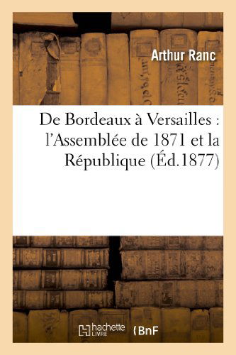 Cover for Ranc-a · De Bordeaux a Versailles: L'assemblee De 1871 et La Republique (Ed.1877) (French Edition) (Paperback Book) [French edition] (2013)