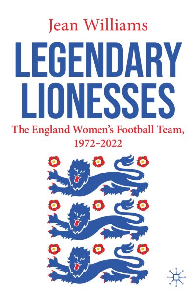 Cover for Jean Williams · Legendary Lionesses: The England Women’s Football Team, 1972–2022 (Paperback Book) [1st ed. 2023 edition] (2024)