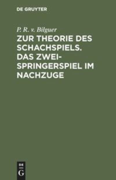 Cover for P. R. v. Bilguer · Zur Theorie des Schachspiels. Das Zweispringerspiel Im Nachzuge (Book) (1901)