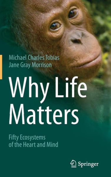 Cover for Michael Charles Tobias · Why Life Matters: Fifty Ecosystems of the Heart and Mind (Hardcover Book) [2014 edition] (2014)