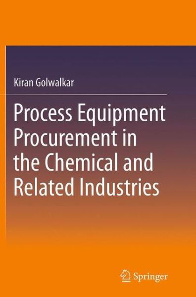 Cover for Kiran Golwalkar · Process Equipment Procurement in the Chemical and Related Industries (Paperback Book) [Softcover reprint of the original 1st ed. 2015 edition] (2016)