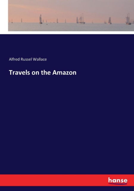 Cover for Alfred Russel Wallace · Travels on the Amazon (Pocketbok) (2017)