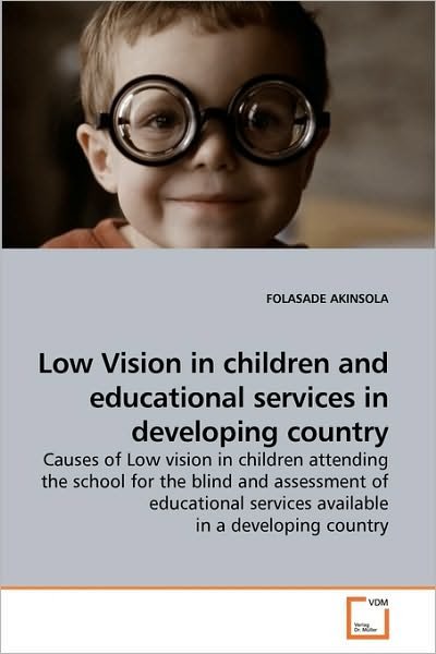 Cover for Folasade Akinsola · Low Vision in Children and Educational Services in Developing Country: Causes of Low Vision in Children Attending the School for the Blind and ... Services Available in a Developing Country (Paperback Bog) (2010)