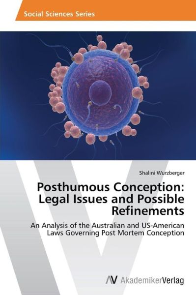 Cover for Shalini Wurzberger · Posthumous Conception: Legal Issues and Possible Refinements: an Analysis of the Australian and Us-american Laws Governing Post Mortem Conception (Paperback Book) (2013)