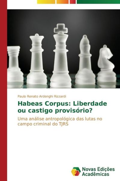 Cover for Paulo Renato Ardenghi Rizzardi · Habeas Corpus: Liberdade Ou Castigo Provisório?: Uma Análise Antropológica Das Lutas No Campo Criminal Do Tjrs (Paperback Book) [Portuguese edition] (2014)