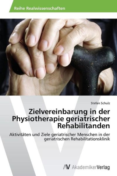 Cover for Stefan Schulz · Zielvereinbarung in Der Physiotherapie Geriatrischer Rehabilitanden: Aktivitäten Und Ziele Geriatrischer Menschen in Der Geriatrischen Rehabilitationsklinik (Paperback Book) [German edition] (2014)