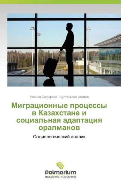 Cover for Sultankozha Amitov · Migratsionnye Protsessy V Kazakhstane I Sotsial'naya Adaptatsiya Oralmanov: Sotsiologicheskiy Analiz (Paperback Book) [Russian edition] (2014)