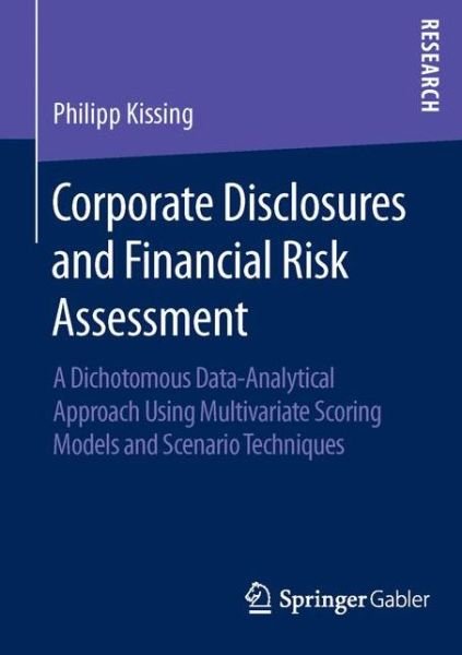 Cover for Philipp Kissing · Corporate Disclosures and Financial Risk Assessment: A Dichotomous Data-Analytical Approach Using Multivariate Scoring Models and Scenario Techniques (Taschenbuch) [1st ed. 2016 edition] (2016)