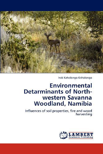 Cover for Isak Kaholongo Kaholongo · Environmental Detarminants of North-western Savanna Woodland, Namibia: Influences of Soil Properties, Fire and Wood Harvesting (Paperback Bog) (2012)