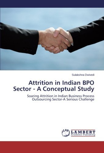 Attrition in Indian Bpo Sector - a Conceptual Study: Soaring Attrition in Indian Business Process Outsourcing Sector-a Serious Challenge - Sulakshna Dwivedi - Books - LAP LAMBERT Academic Publishing - 9783659510595 - January 24, 2014