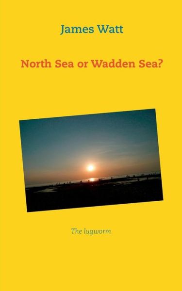 Cover for James Watt · North Sea or Wadden Sea?: The lugworm (Taschenbuch) (2019)