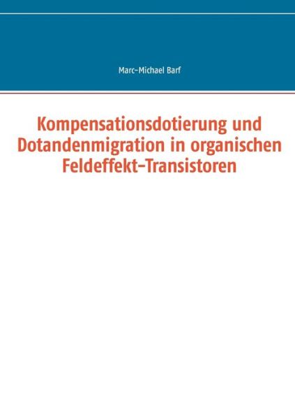 Cover for Marc-Michael Barf · Kompensationsdotierung und Dotandenmigration in organischen Feldeffekt-Transistoren (Paperback Book) (2019)